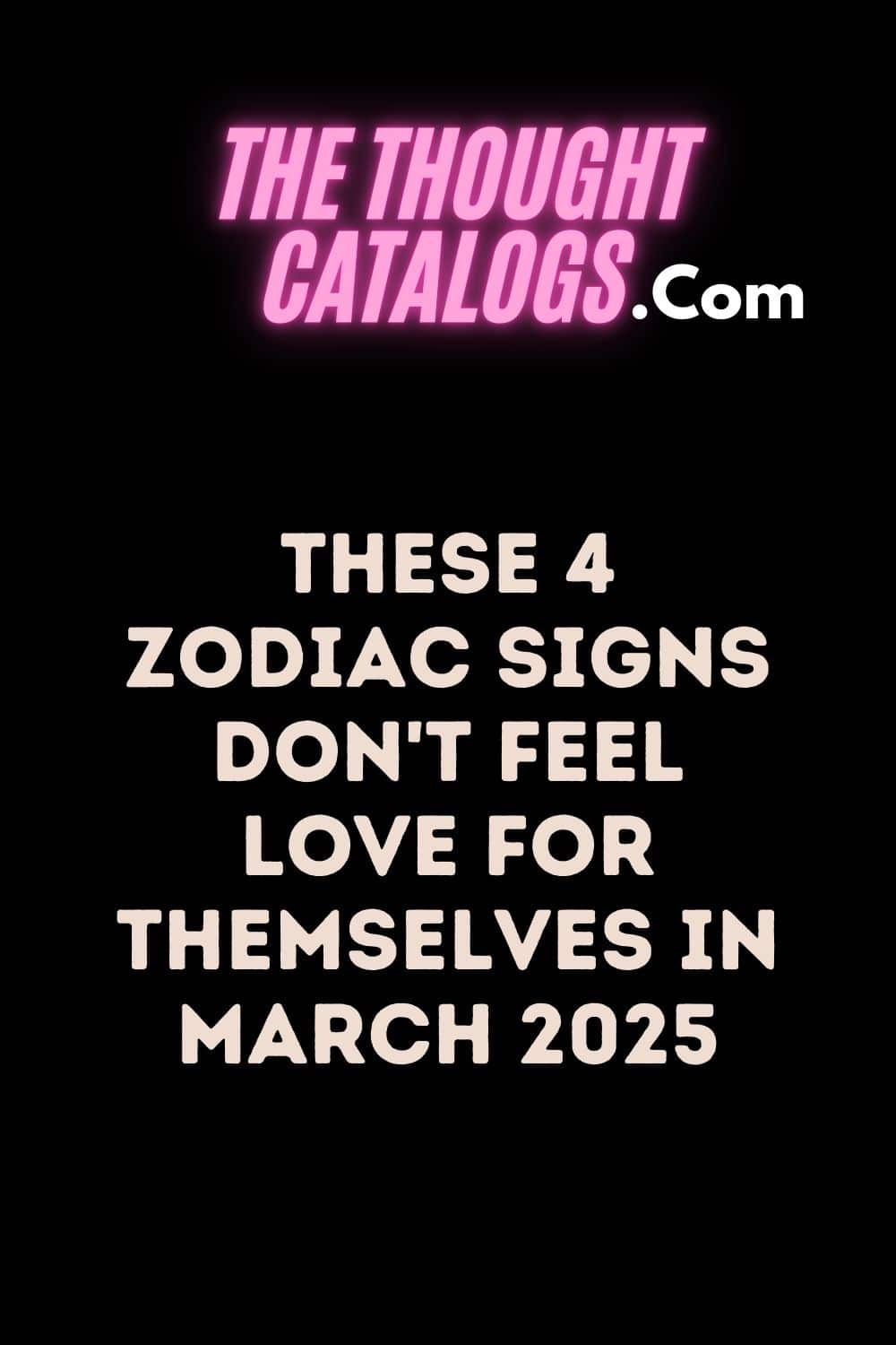 These 4 Zodiac Signs Don't Feel Love For Themselves In March 2025