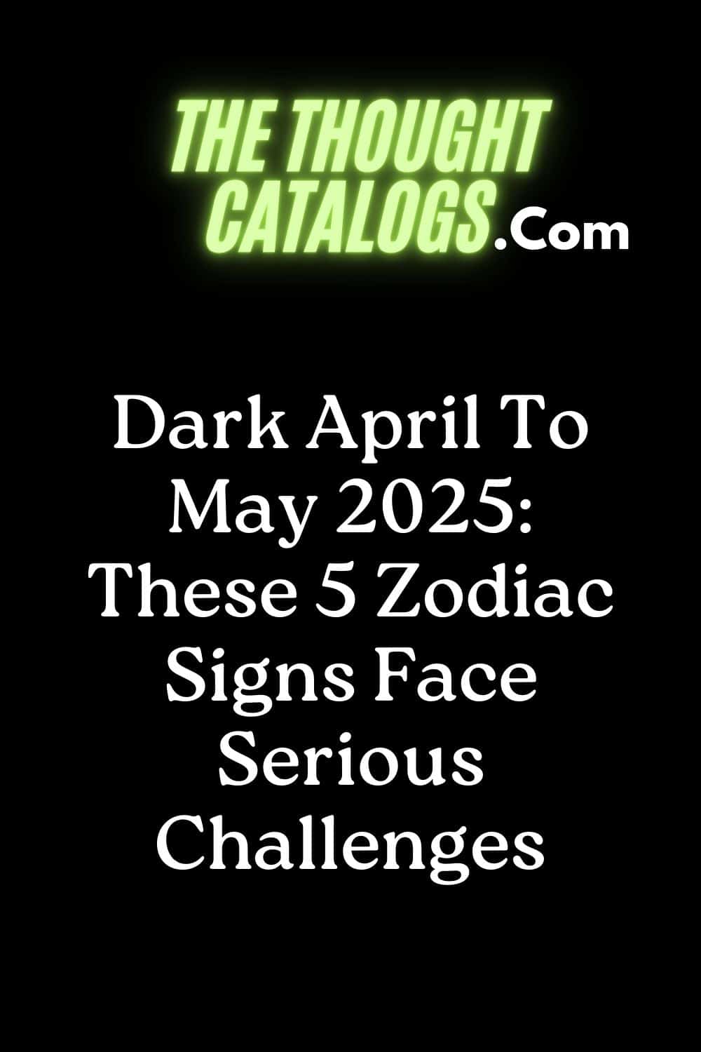 Dark April To May 2025: These 5 Zodiac Signs Face Serious Challenges