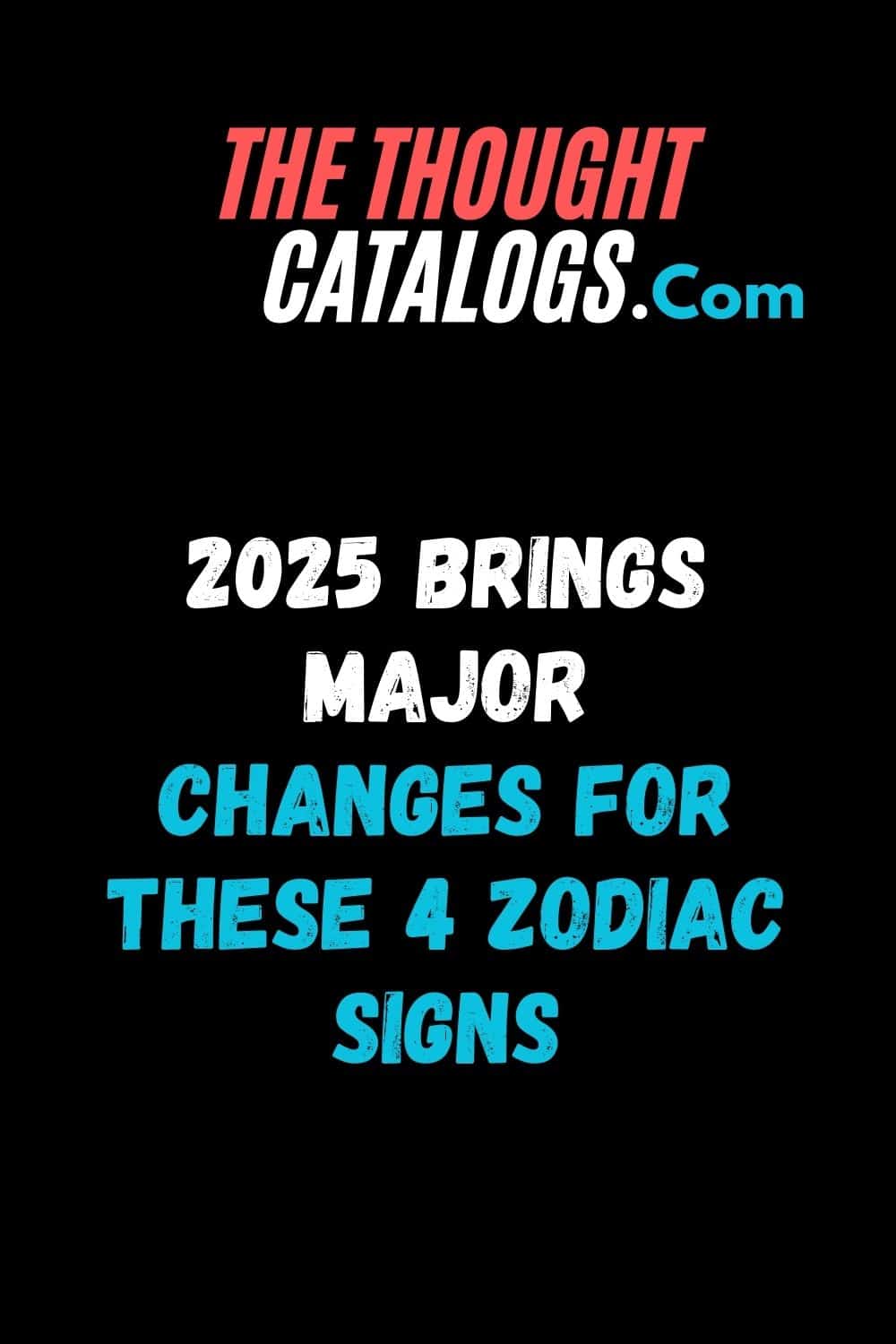 2025 Brings Major Changes For These 4 Zodiac Signs