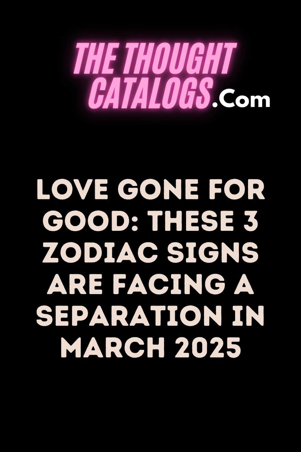 Love Gone For Good: These 3 Zodiac Signs Are Facing A Separation In March 2025