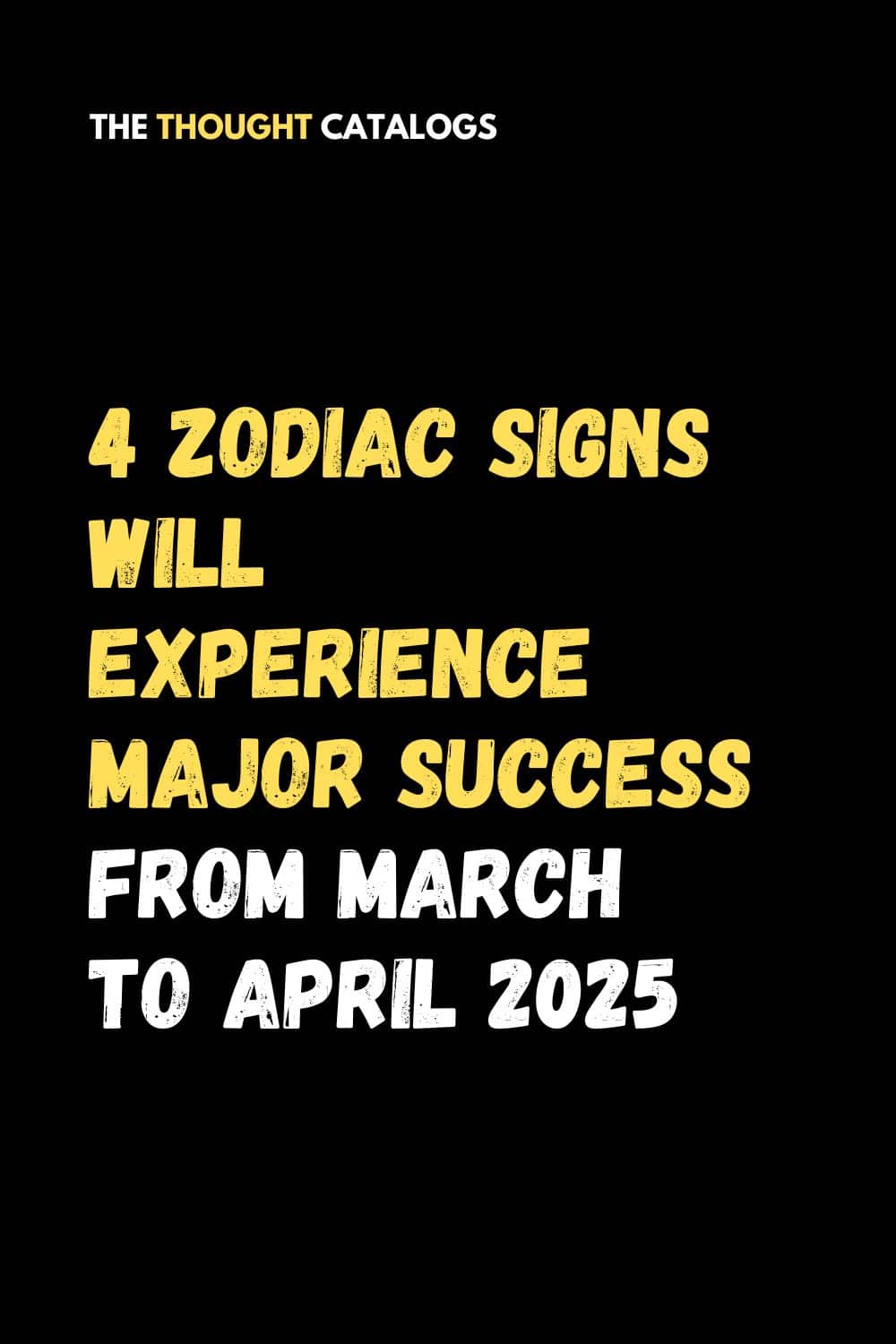 4 Zodiac Signs Set to Experience Major Success From March to April 2025