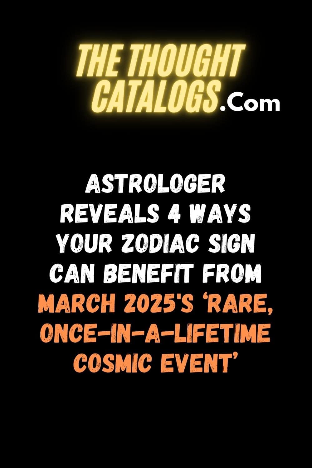 Astrologer Reveals 4 Ways Your Zodiac Sign Can Benefit From March 2025's ‘Rare, Once-In-A-Lifetime Cosmic Event’