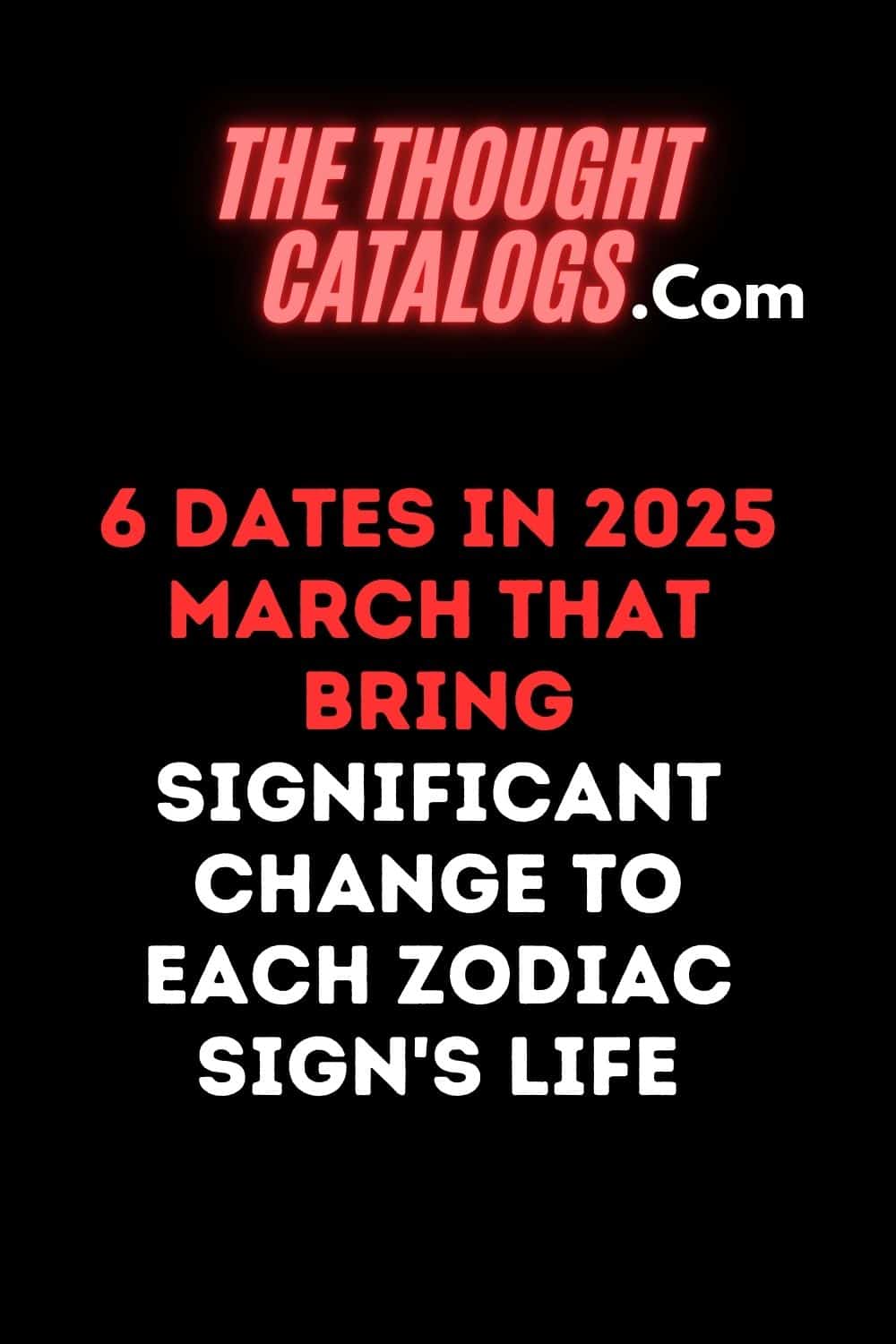 6 Dates In 2025 March That Bring Significant Change To Each Zodiac Sign's Life