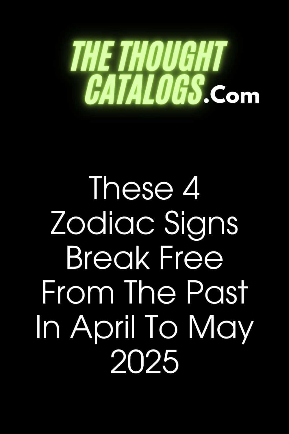 These 4 Zodiac Signs Break Free From The Past In April To May 2025