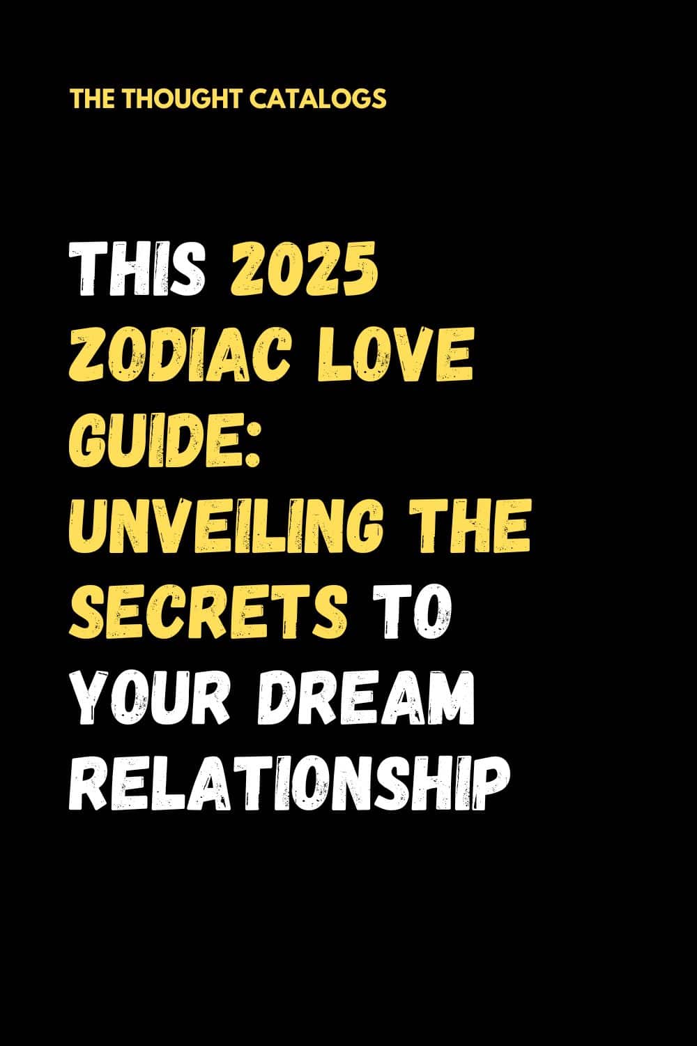 This 2025 Zodiac Love Guide: Unveiling the Secrets to Your Dream Relationship