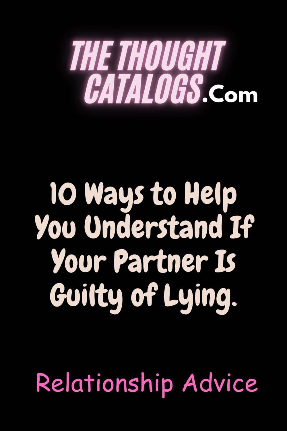 10 Ways to Help You Understand If Your Partner Is Guilty of Lying.