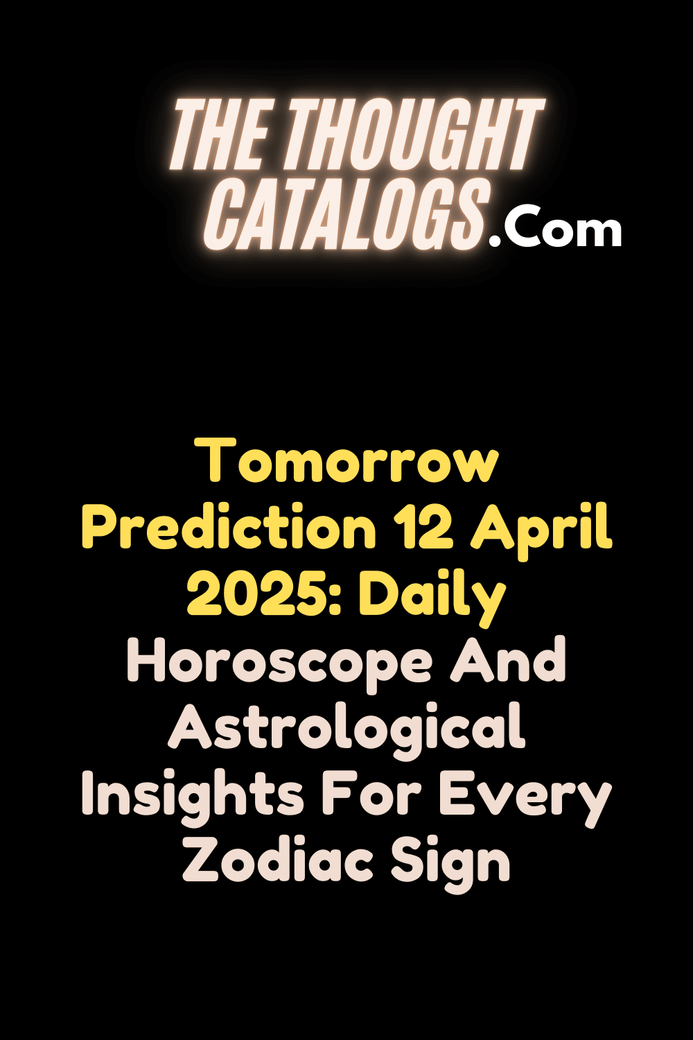 Tomorrow Prediction 12 April 2025: Daily Horoscope And Astrological Insights For Every Zodiac Sign