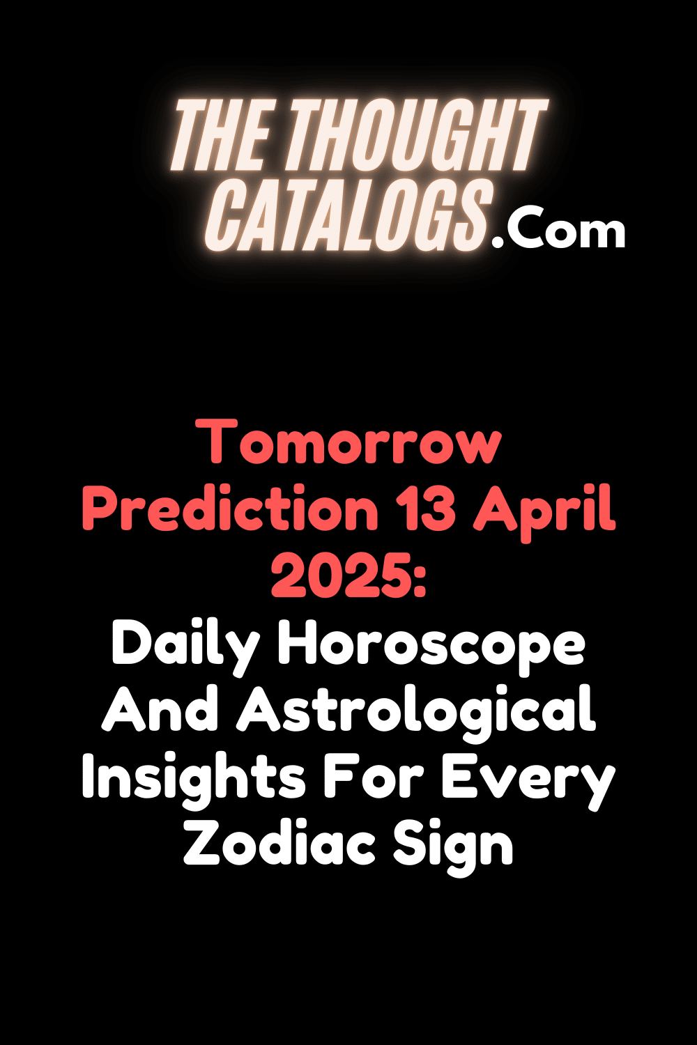Tomorrow Prediction 13 April 2025: Daily Horoscope And Astrological Insights For Every Zodiac Sign
