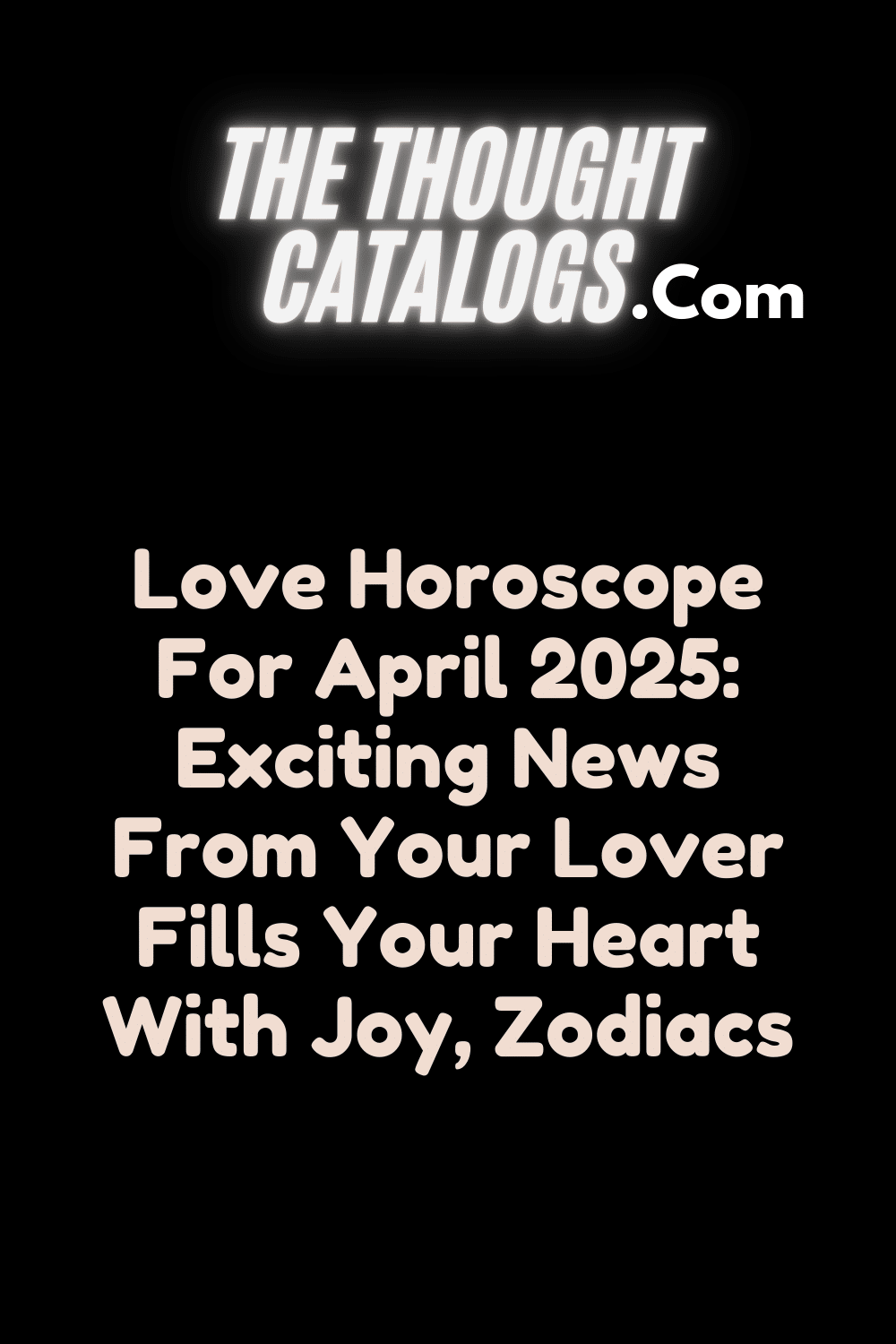 Love Horoscope For April 2025: Exciting News From Your Lover Fills Your Heart With Joy, Zodiacs