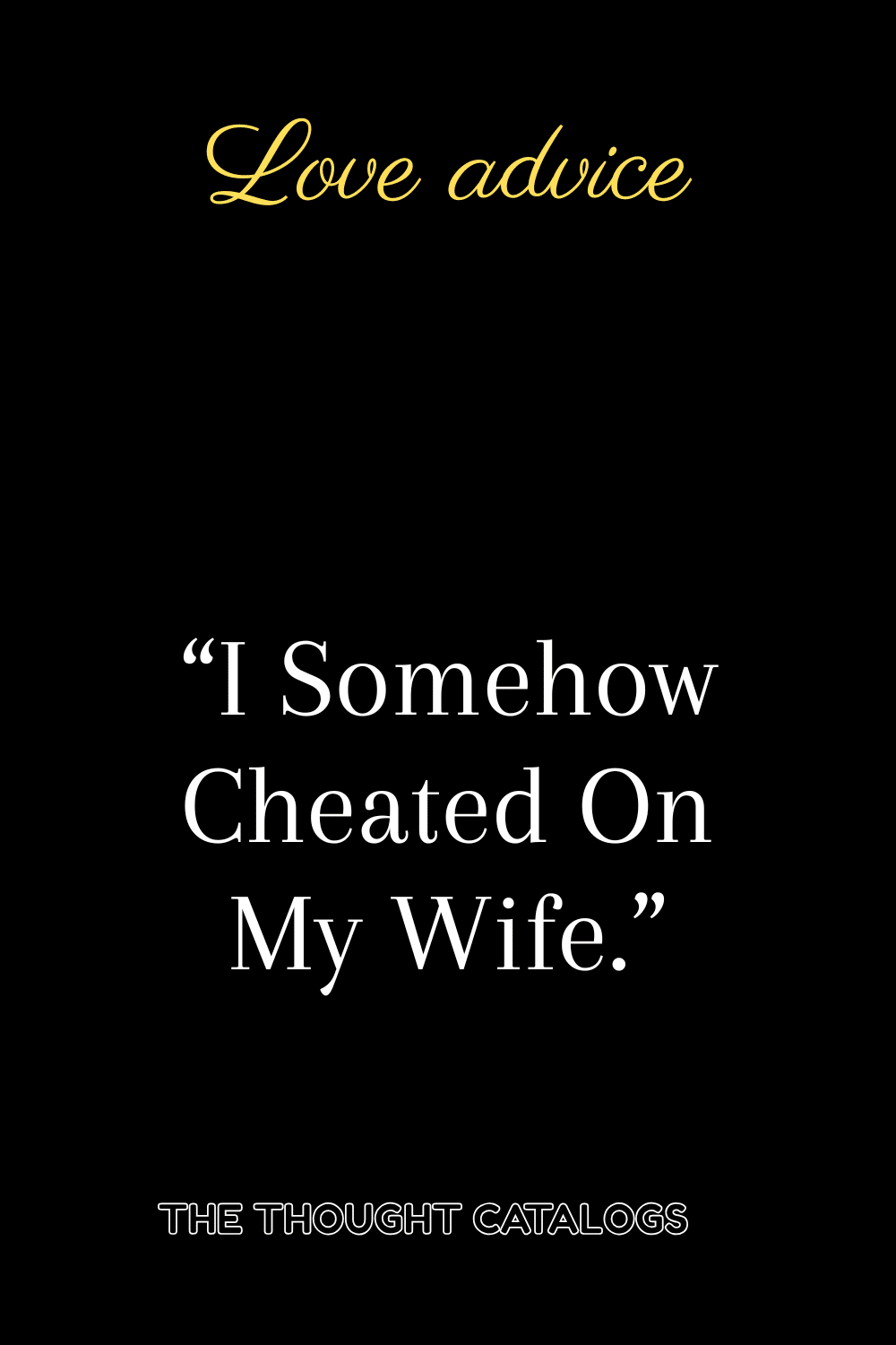 “I Somehow Cheated On My Wife”