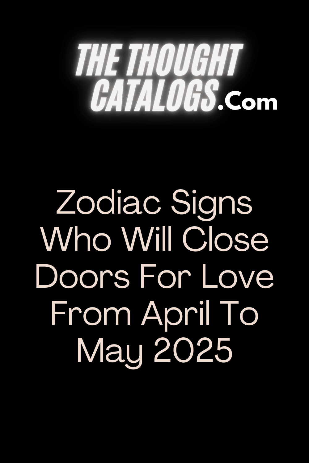 Zodiac Signs Who Will Close Doors For Love From April To May 2025