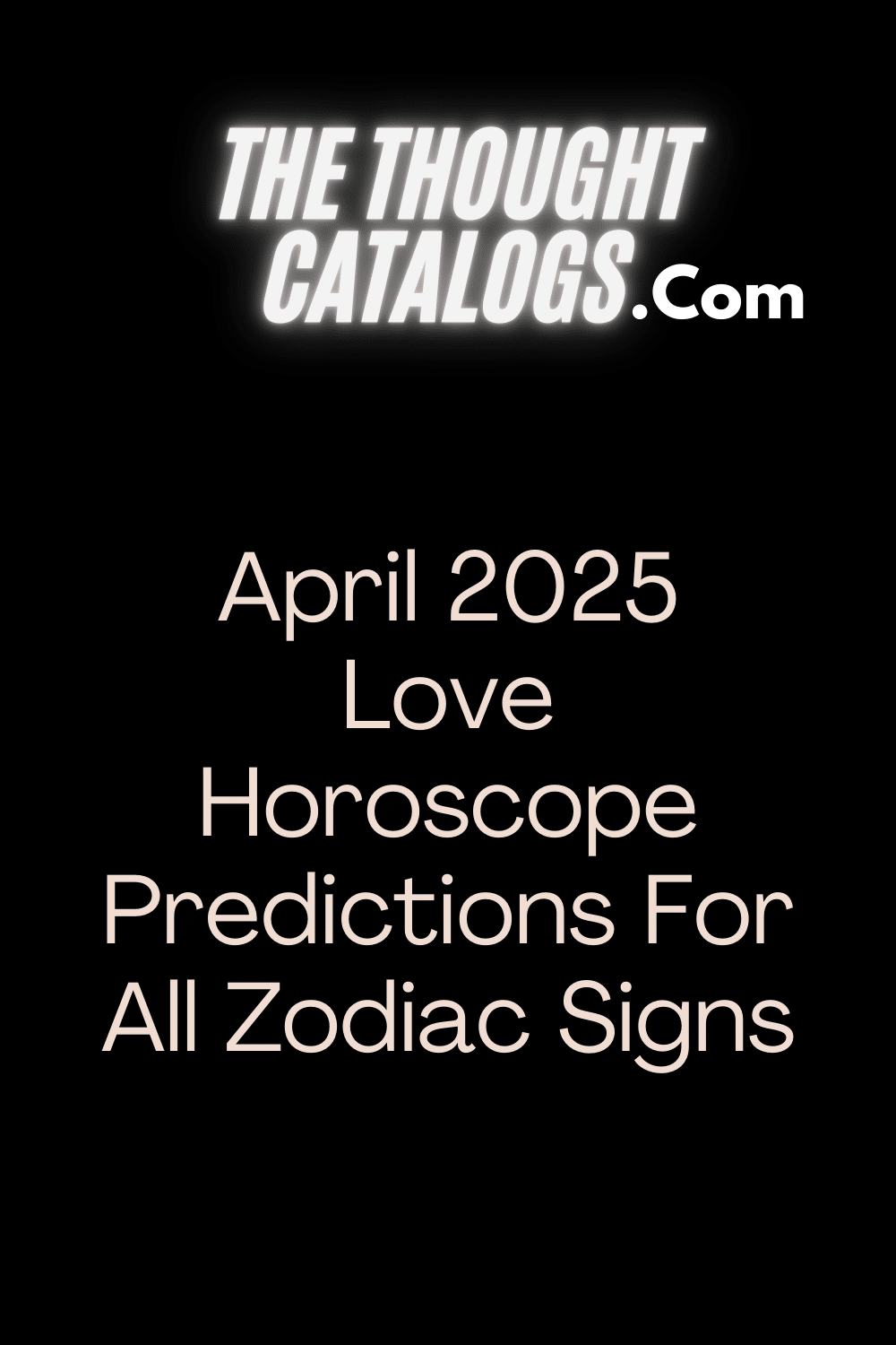 April 2025 Love Horoscope Predictions For All Zodiac Signs