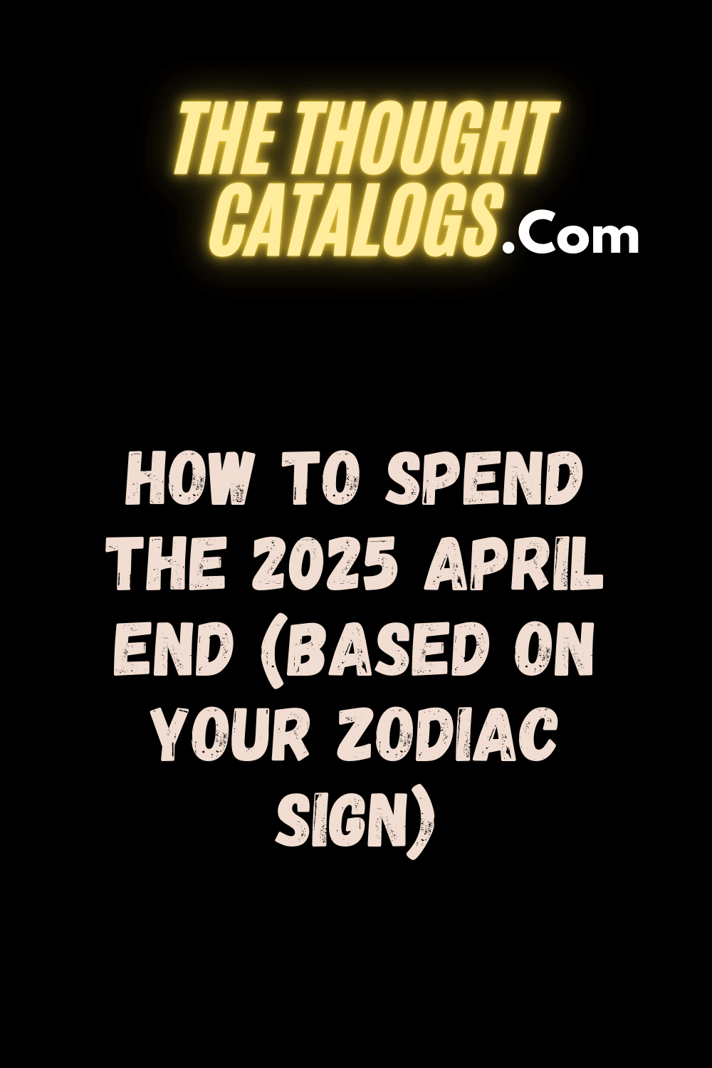How To Spend The 2025 April End (Based On Your Zodiac Sign)