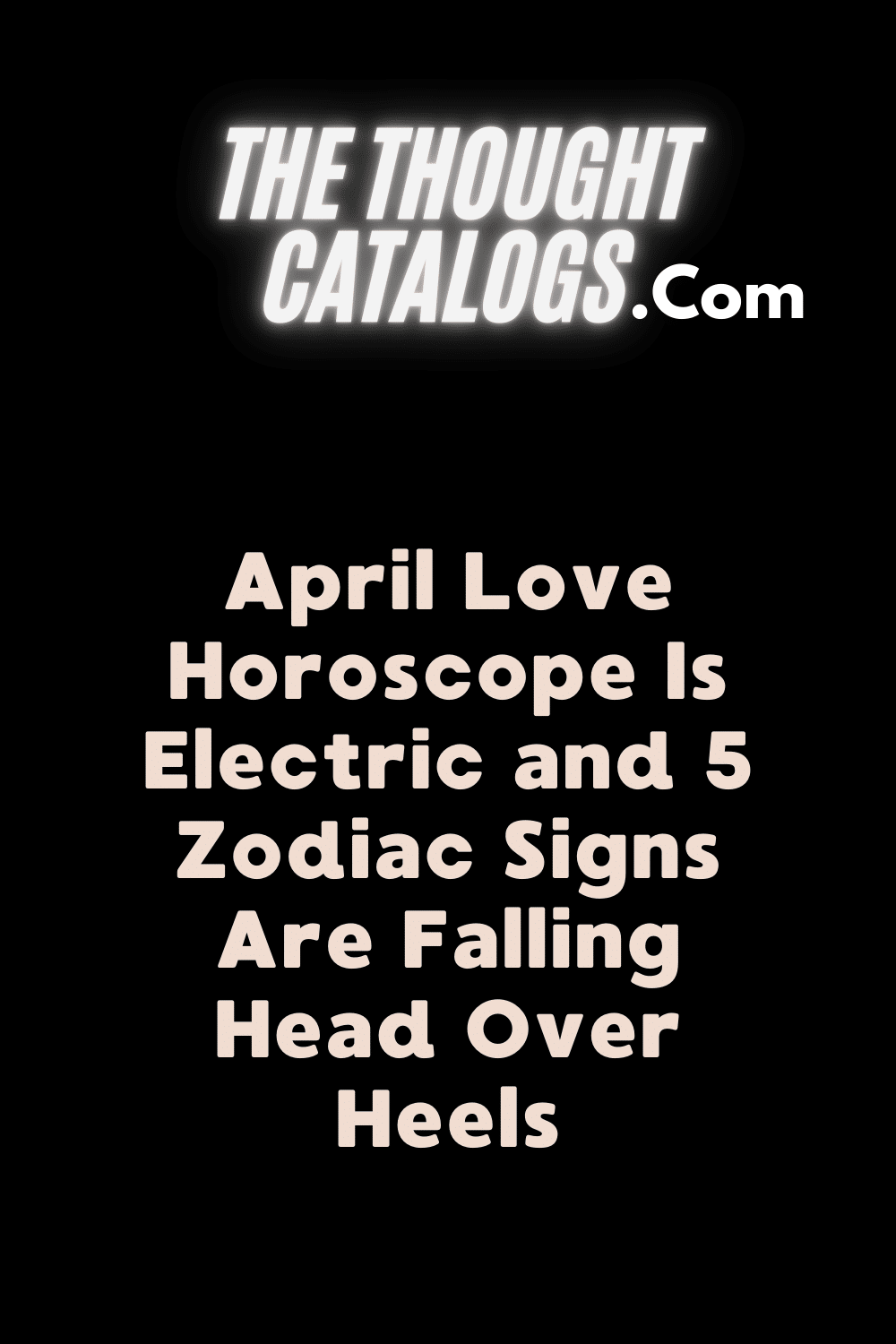 April Love Horoscope Is Electric and 5 Zodiac Signs Are Falling Head Over Heels