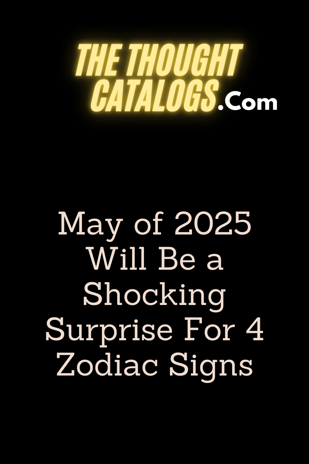 May of 2025 Will Be a Shocking Surprise For 4 Zodiac Signs