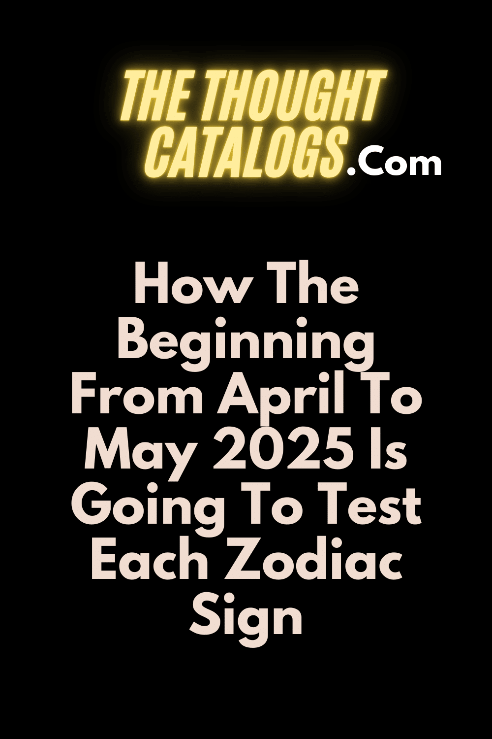 How The Beginning From April To May 2025 Is Going To Test Each Zodiac Sign