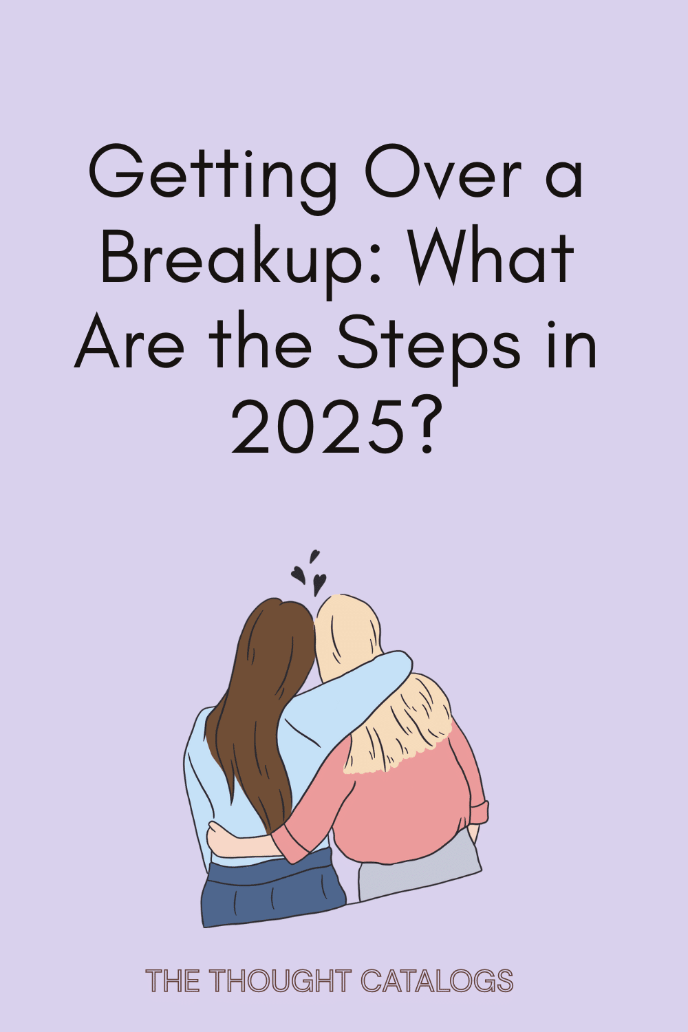 Getting Over a Breakup: What Are the Steps in 2025?