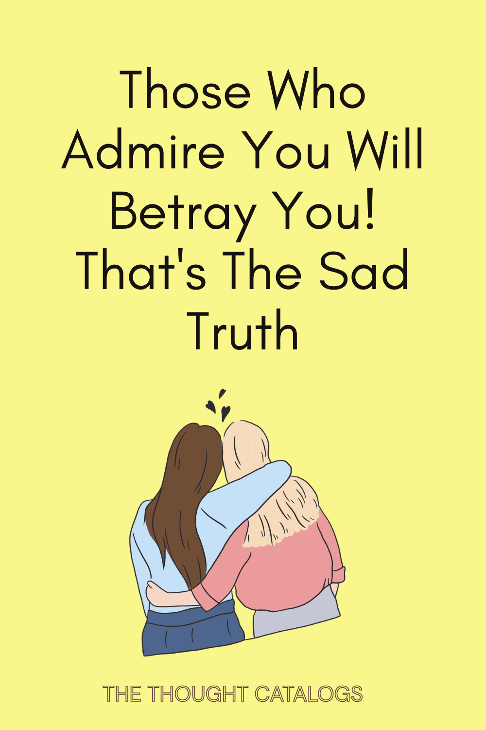 Those Who Admire You Will Betray You! That's The Sad Truth