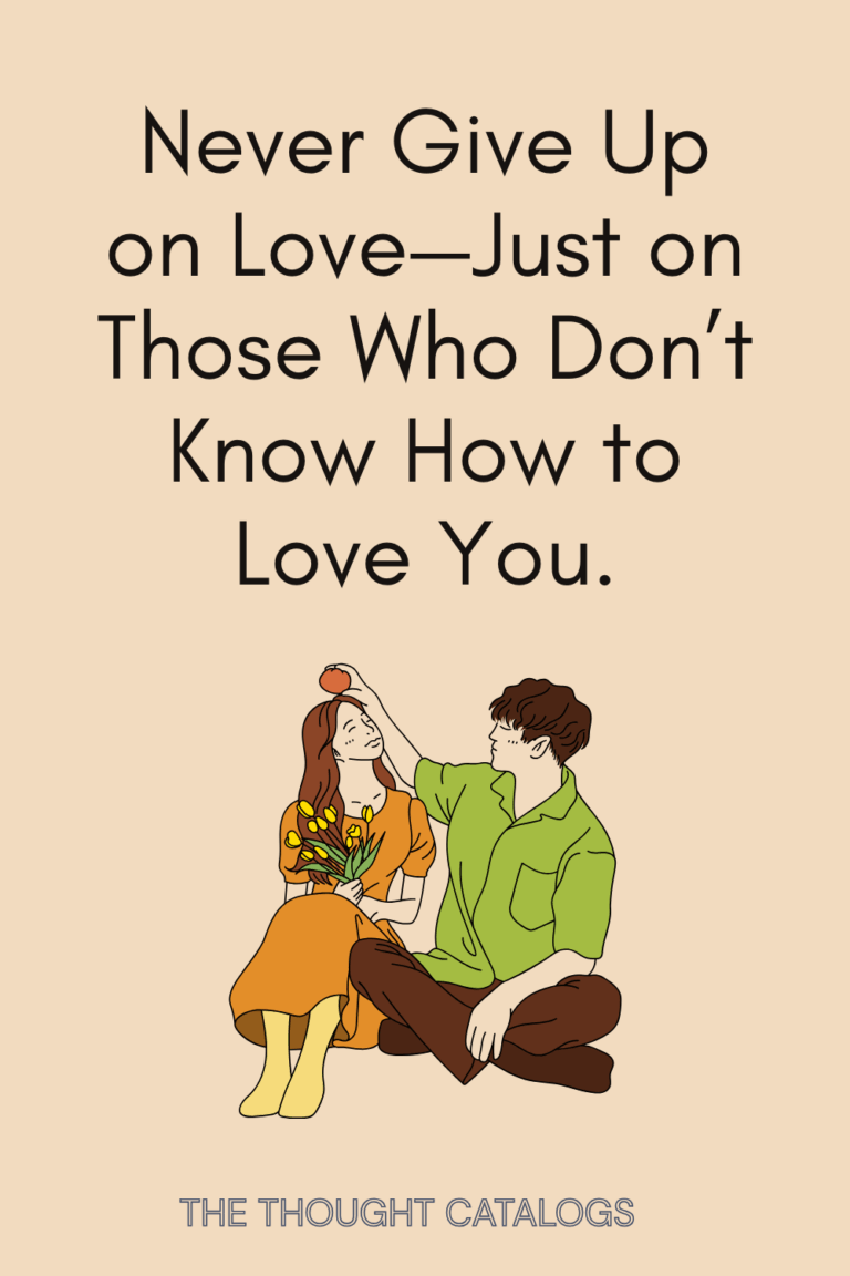 Never Give Up on Love—Just on Those Who Don’t Know How to Love You