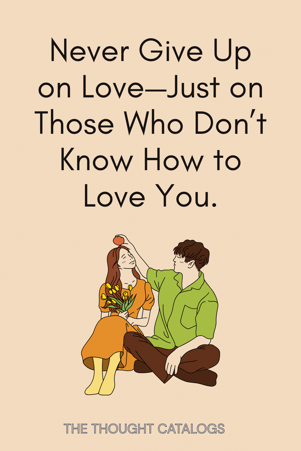 Never Give Up on Love—Just on Those Who Don’t Know How to Love You.