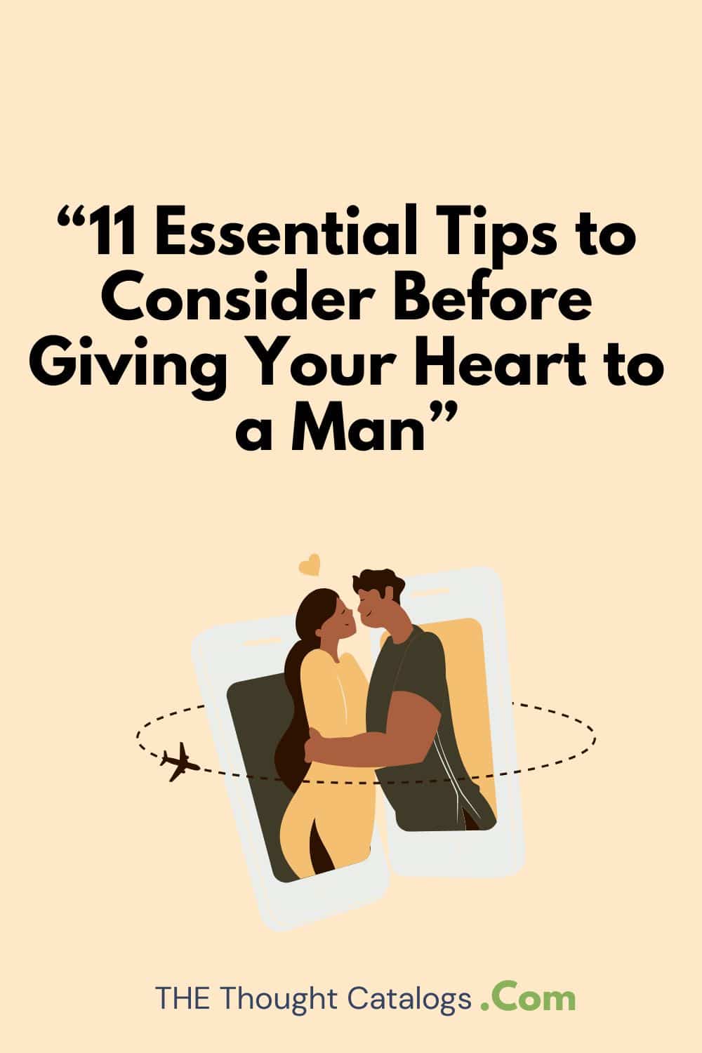 “11 Essential Tips to Consider Before Giving Your Heart to a Man”