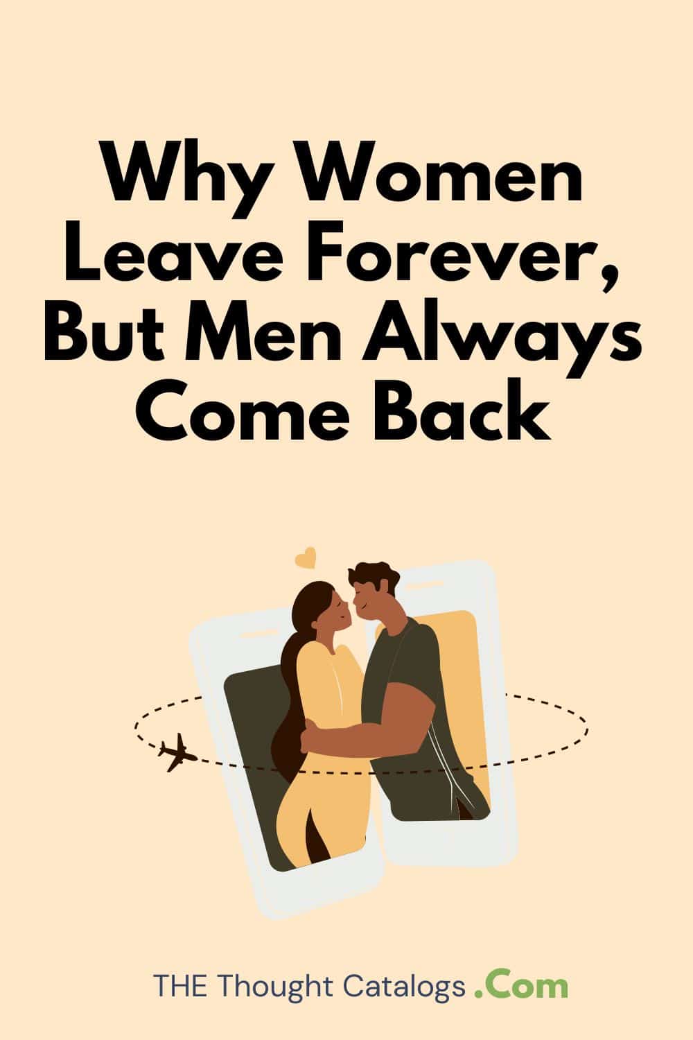 Why Women Leave Forever, But Men Always Come Back