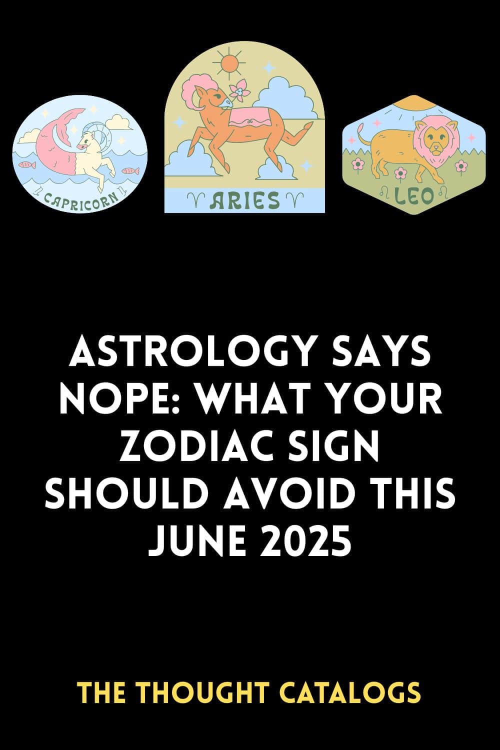 Astrology Says Nope: What Your Zodiac Sign Should Avoid This June 2025